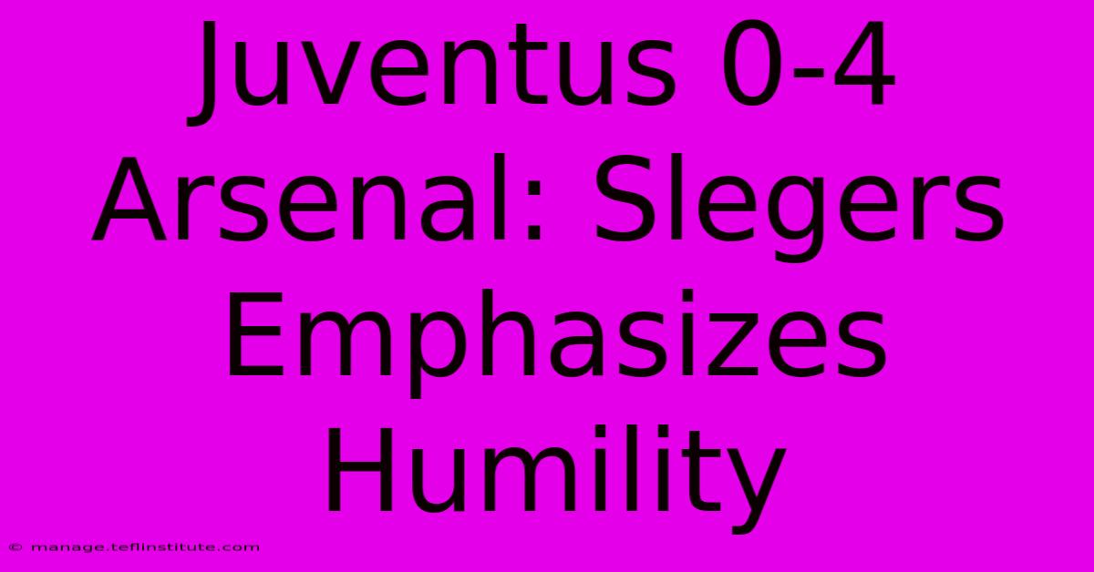 Juventus 0-4 Arsenal: Slegers Emphasizes Humility