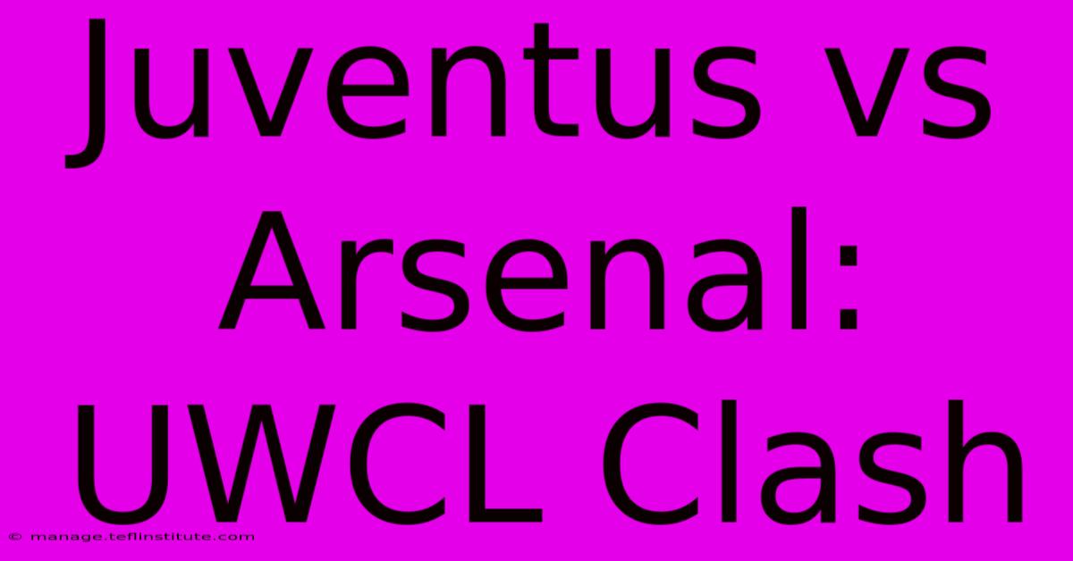 Juventus Vs Arsenal: UWCL Clash