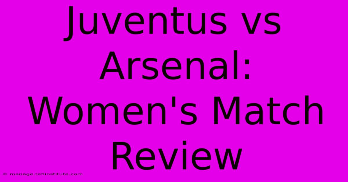 Juventus Vs Arsenal: Women's Match Review