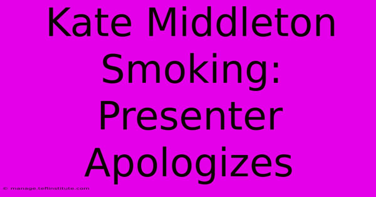 Kate Middleton Smoking: Presenter Apologizes