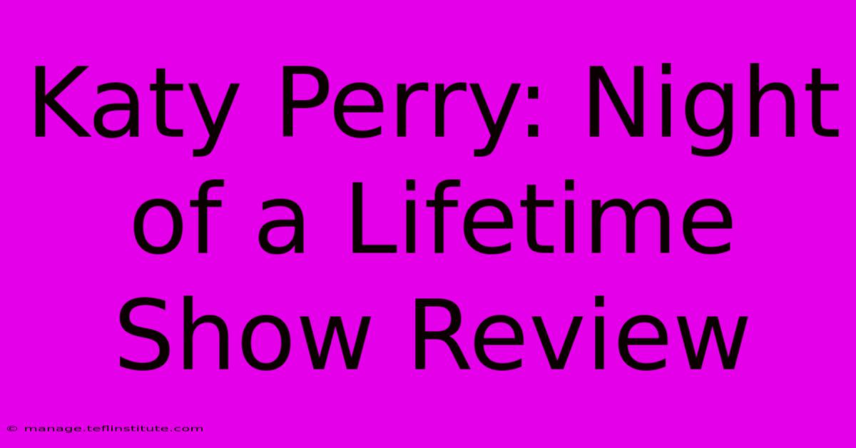 Katy Perry: Night Of A Lifetime Show Review