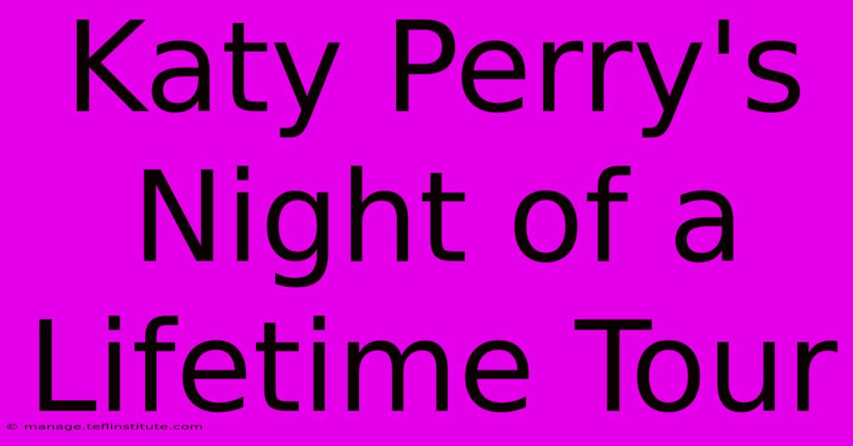 Katy Perry's Night Of A Lifetime Tour 