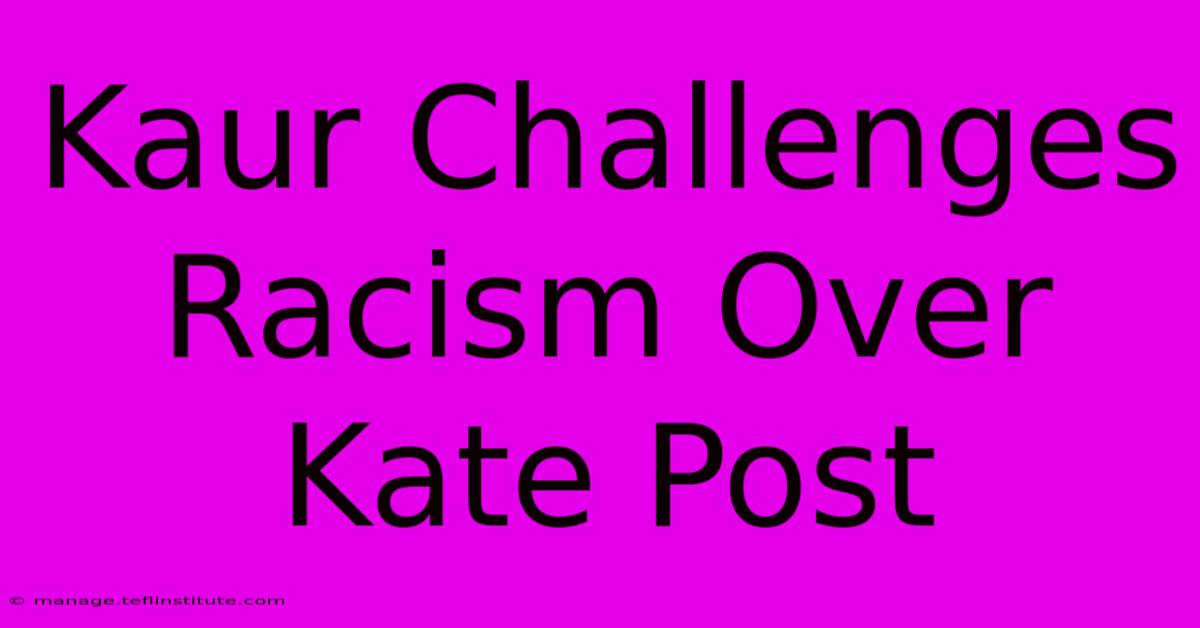 Kaur Challenges Racism Over Kate Post 