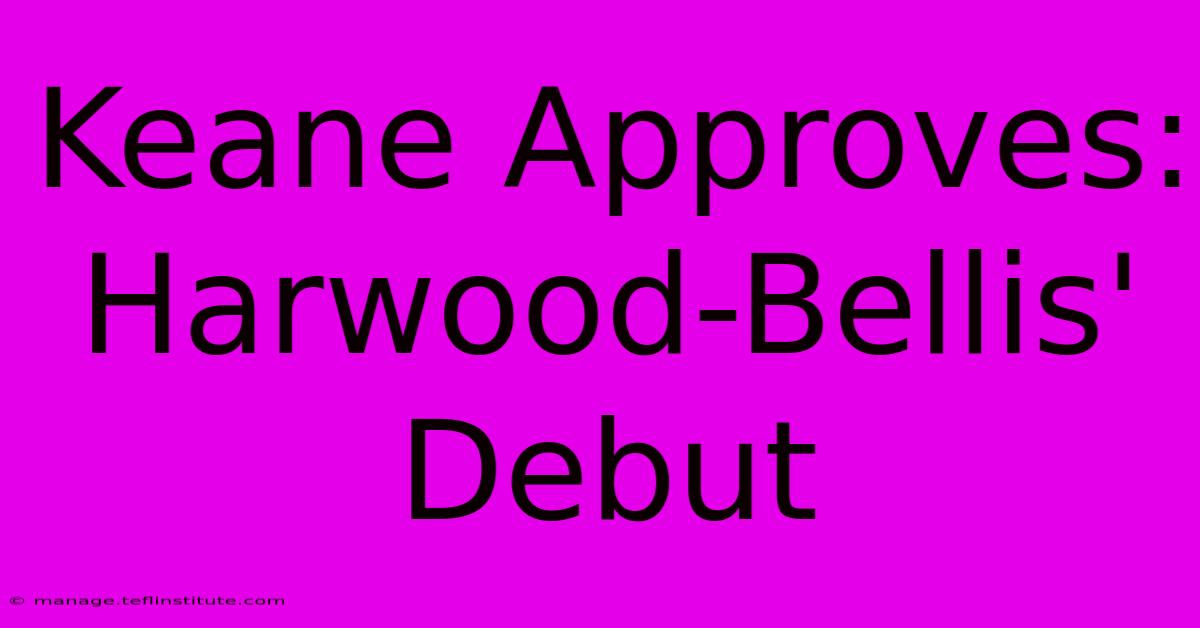 Keane Approves: Harwood-Bellis' Debut