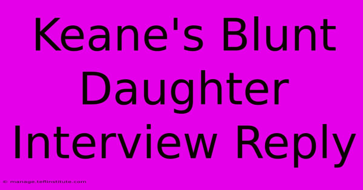 Keane's Blunt Daughter Interview Reply