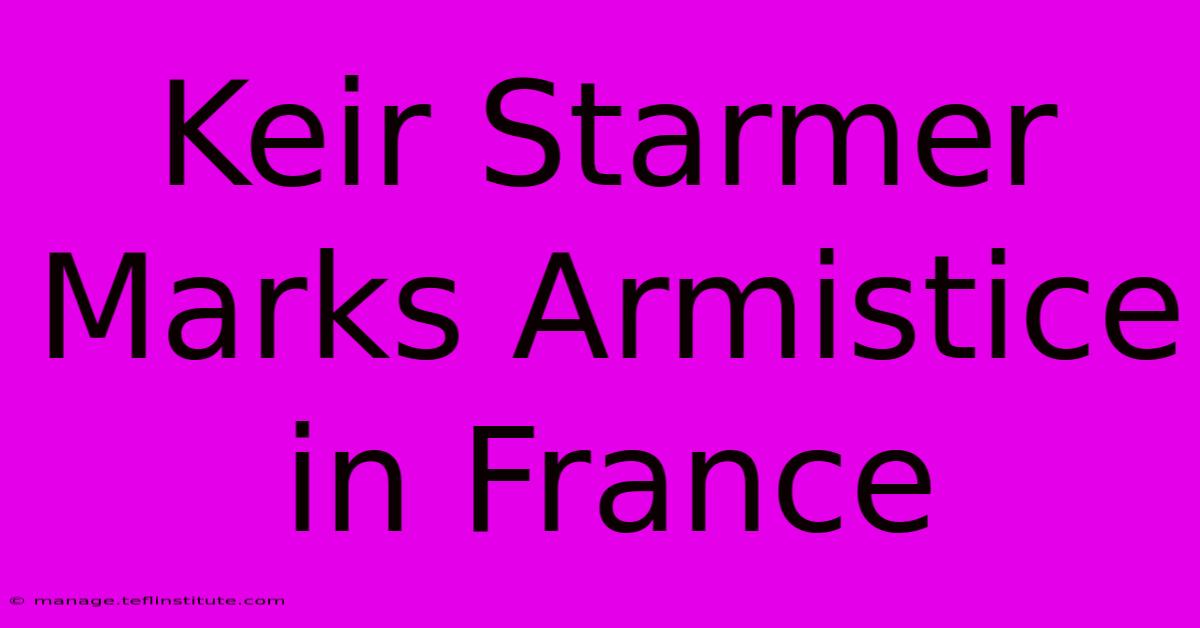 Keir Starmer Marks Armistice In France