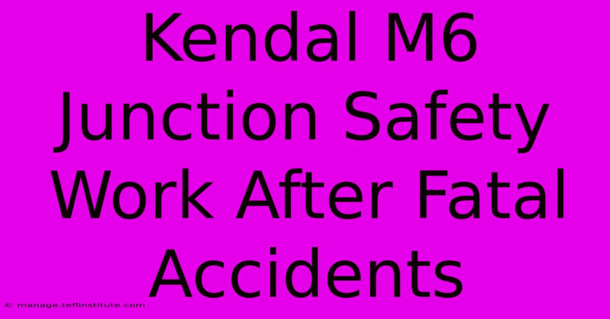 Kendal M6 Junction Safety Work After Fatal Accidents