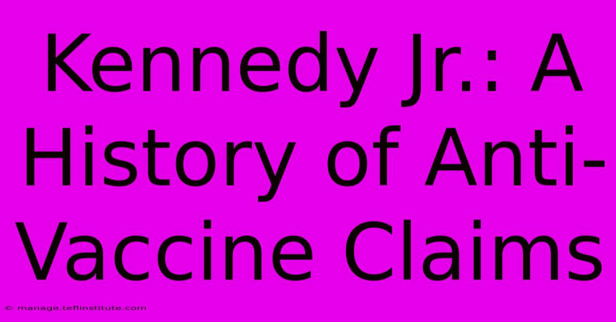 Kennedy Jr.: A History Of Anti-Vaccine Claims