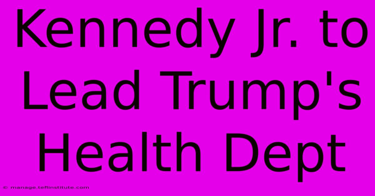 Kennedy Jr. To Lead Trump's Health Dept