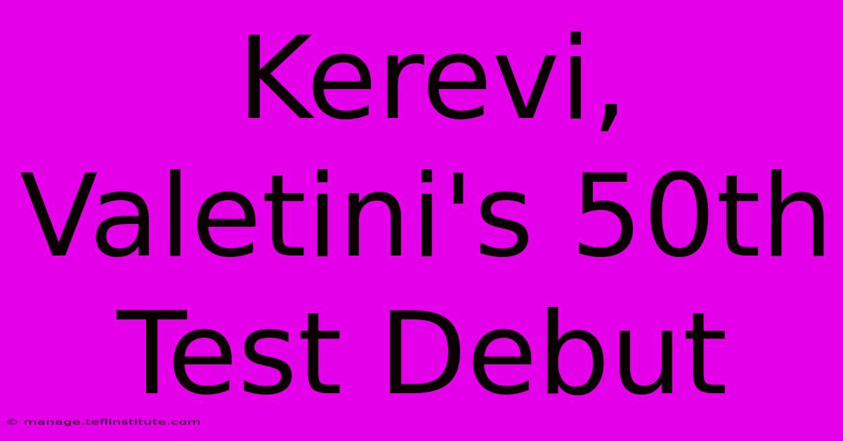 Kerevi, Valetini's 50th Test Debut