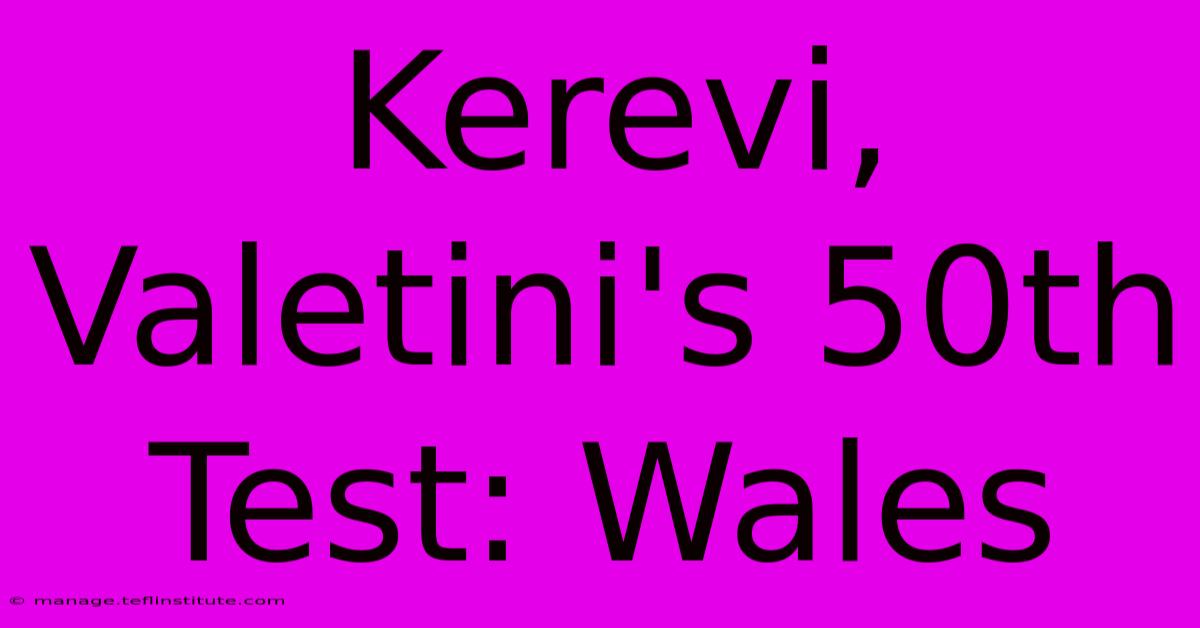 Kerevi, Valetini's 50th Test: Wales