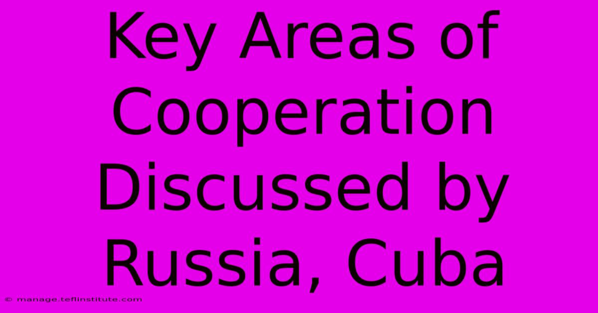 Key Areas Of Cooperation Discussed By Russia, Cuba