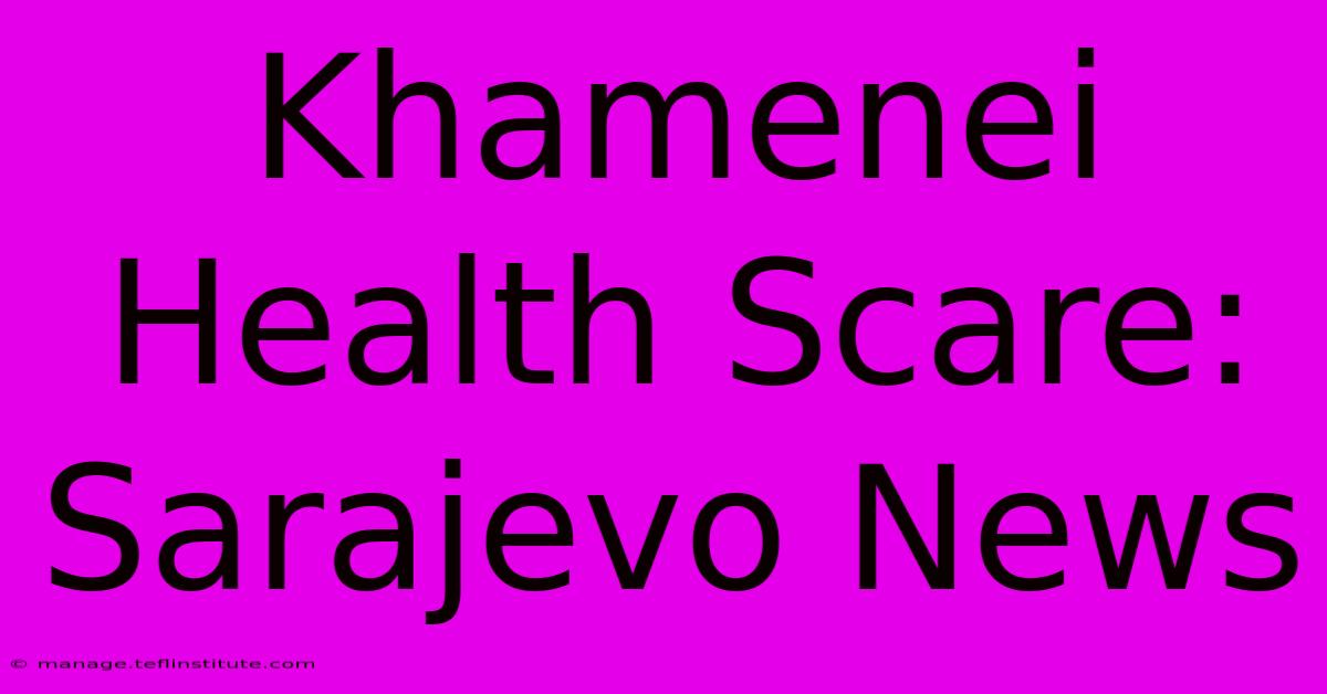 Khamenei Health Scare: Sarajevo News