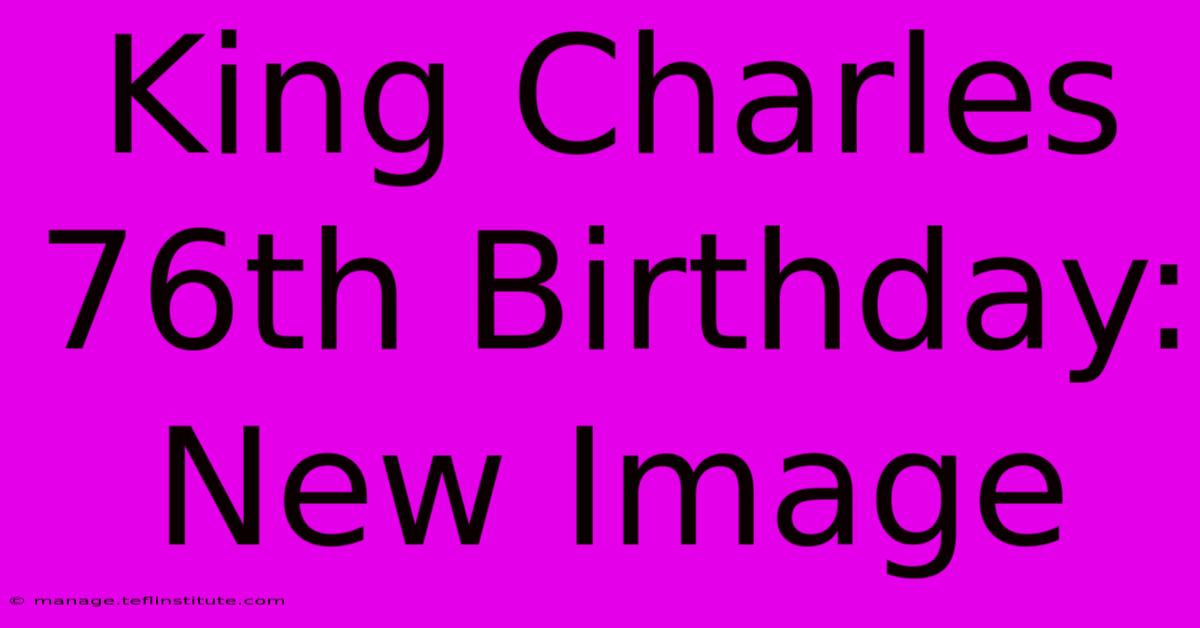 King Charles 76th Birthday: New Image  