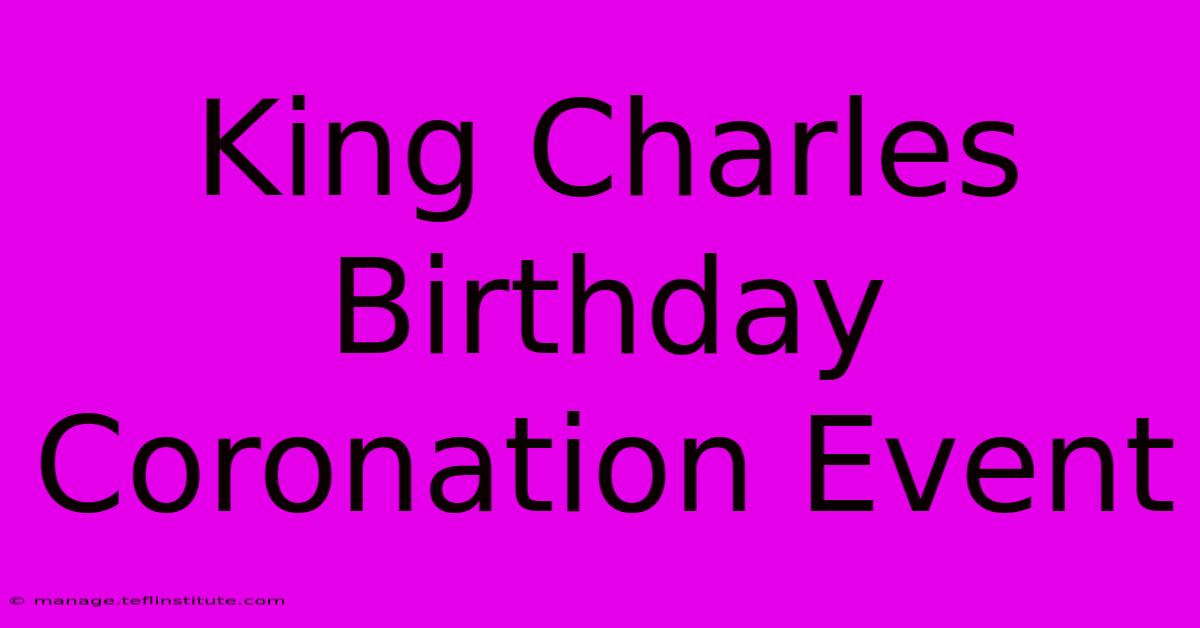 King Charles Birthday Coronation Event