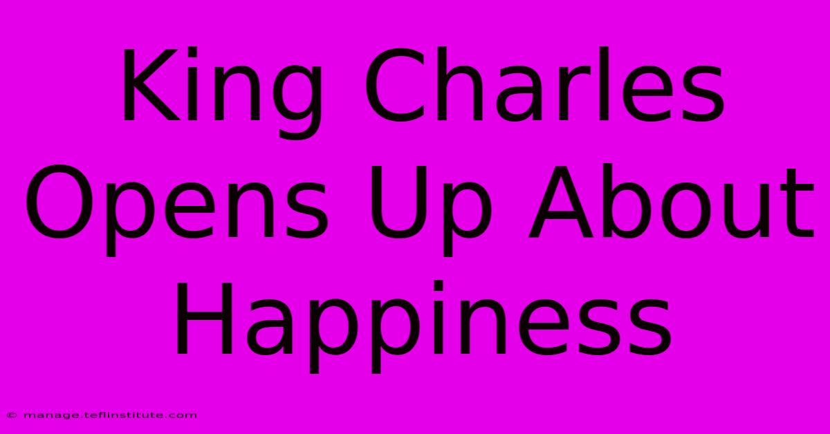 King Charles Opens Up About Happiness 