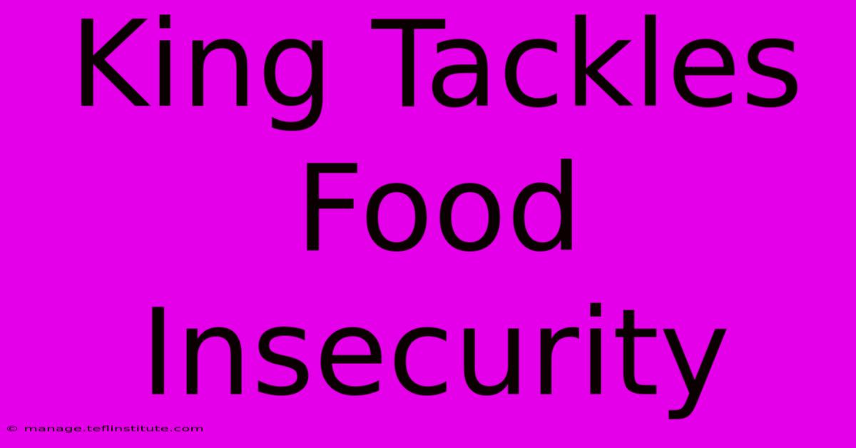 King Tackles Food Insecurity