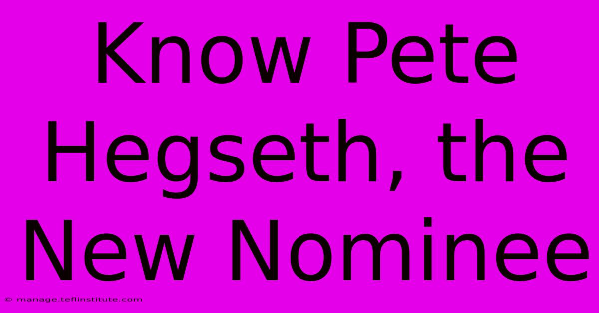 Know Pete Hegseth, The New Nominee