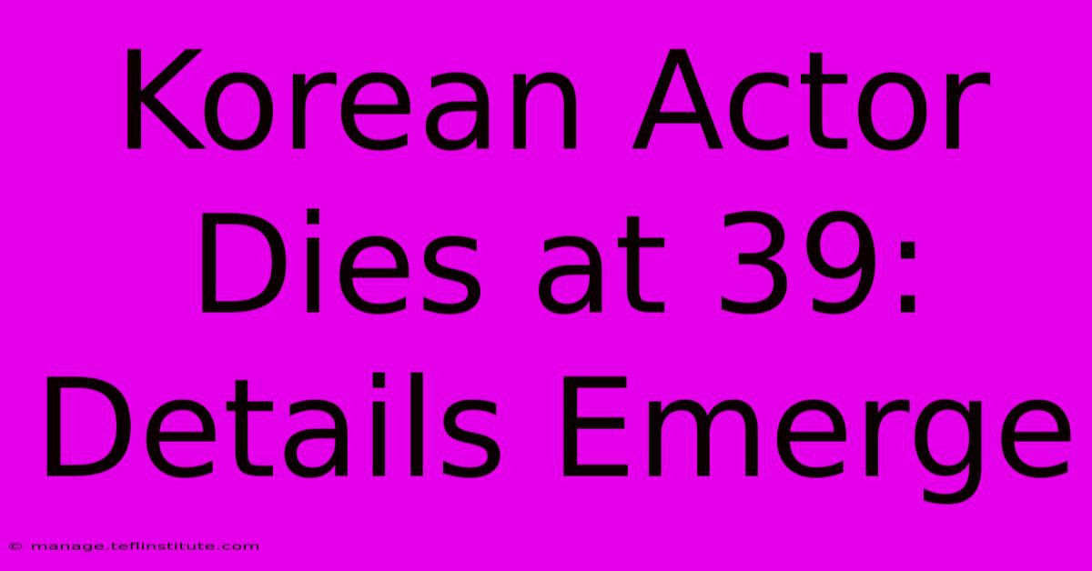 Korean Actor Dies At 39: Details Emerge