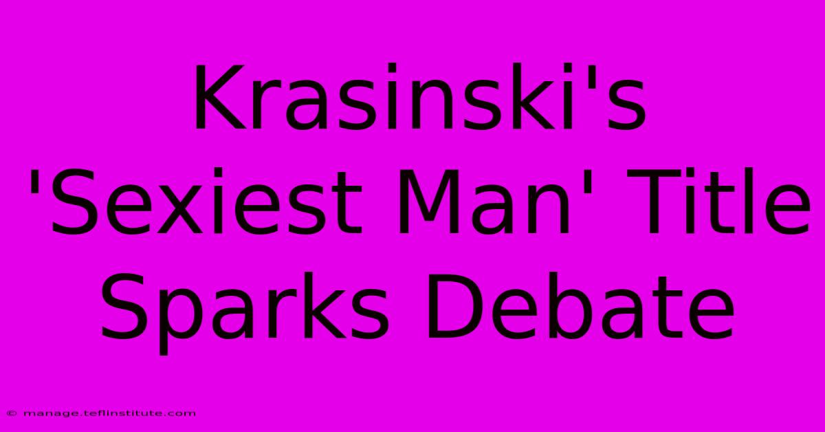 Krasinski's 'Sexiest Man' Title Sparks Debate