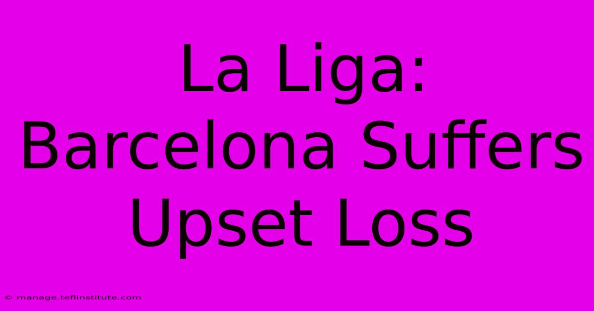 La Liga: Barcelona Suffers Upset Loss