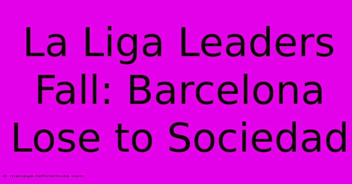 La Liga Leaders Fall: Barcelona Lose To Sociedad