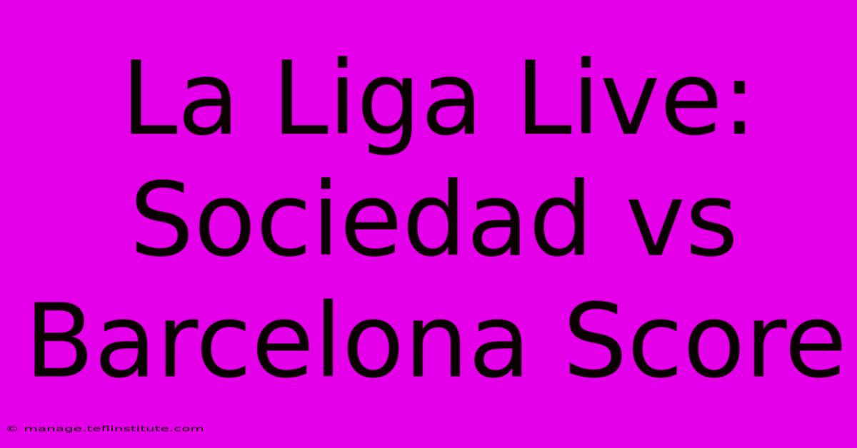 La Liga Live: Sociedad Vs Barcelona Score 