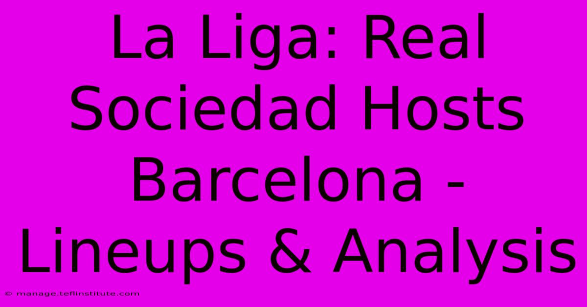 La Liga: Real Sociedad Hosts Barcelona - Lineups & Analysis