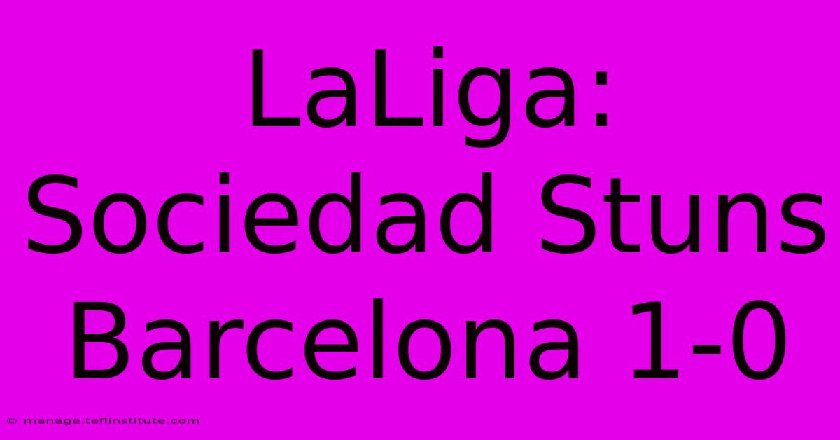 LaLiga: Sociedad Stuns Barcelona 1-0