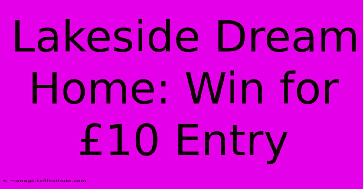 Lakeside Dream Home: Win For £10 Entry