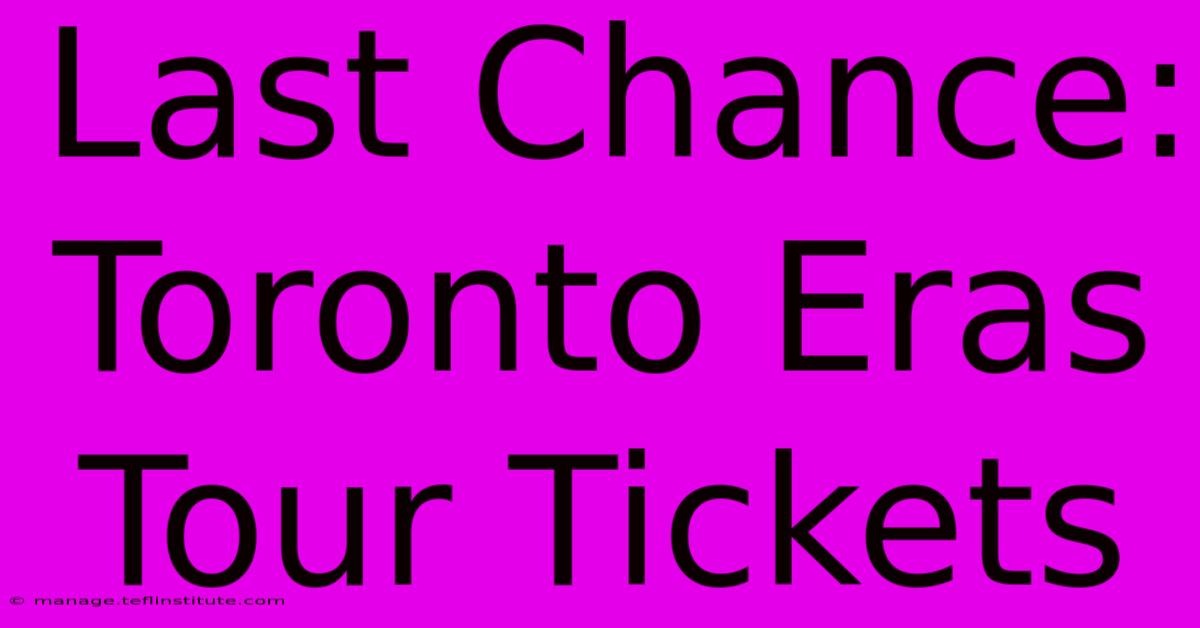 Last Chance: Toronto Eras Tour Tickets