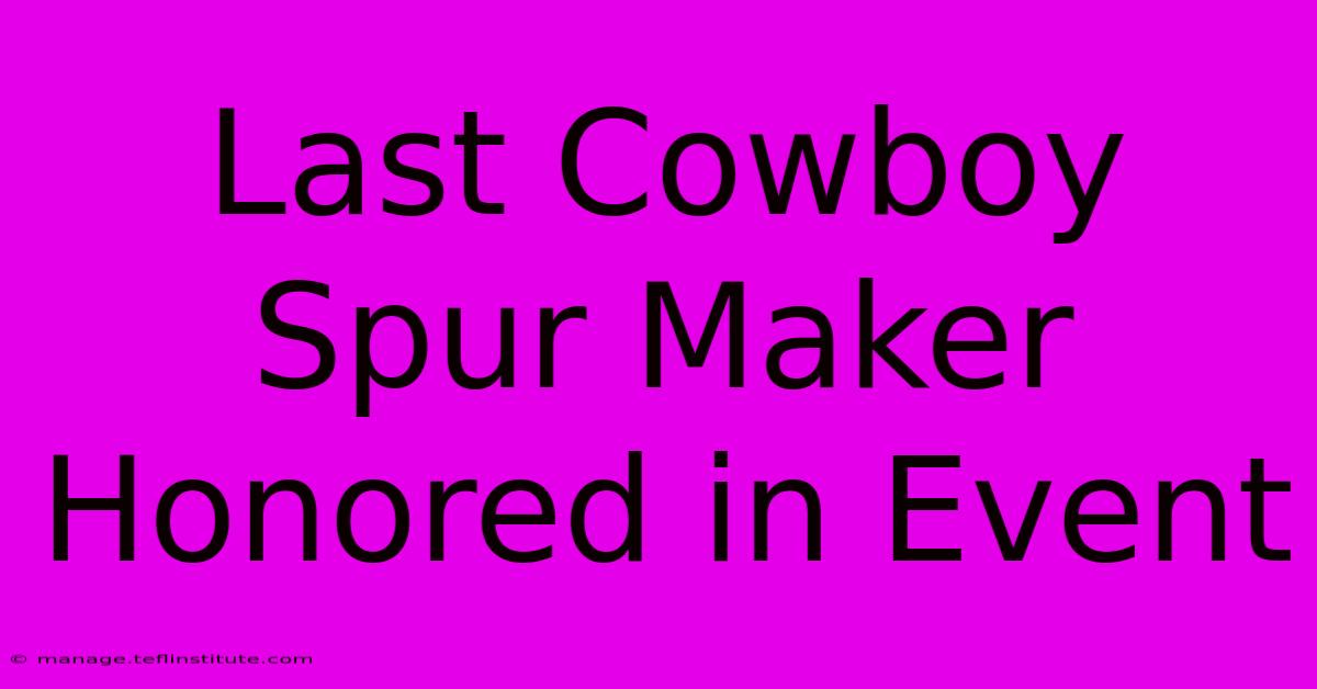 Last Cowboy Spur Maker Honored In Event