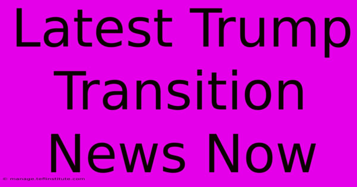 Latest Trump Transition News Now