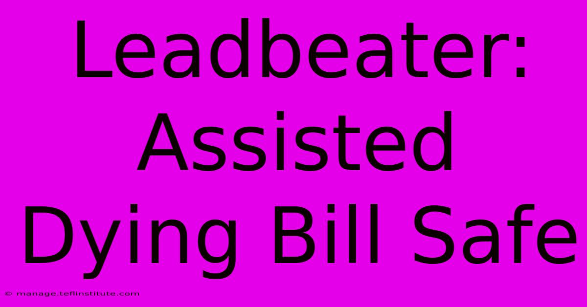 Leadbeater: Assisted Dying Bill Safe 