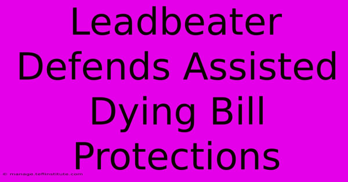 Leadbeater Defends Assisted Dying Bill Protections