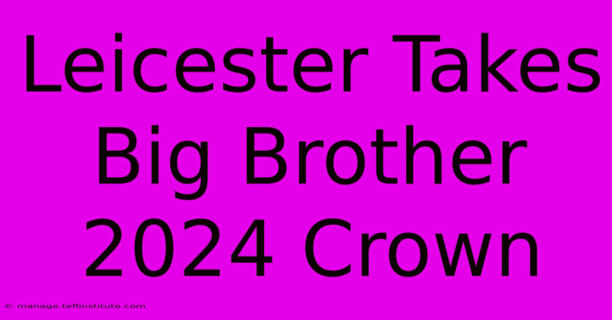 Leicester Takes Big Brother 2024 Crown