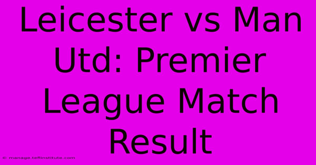 Leicester Vs Man Utd: Premier League Match Result