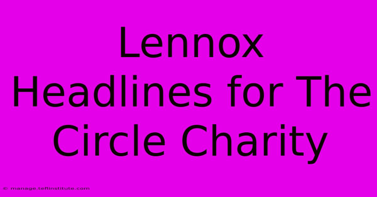 Lennox Headlines For The Circle Charity