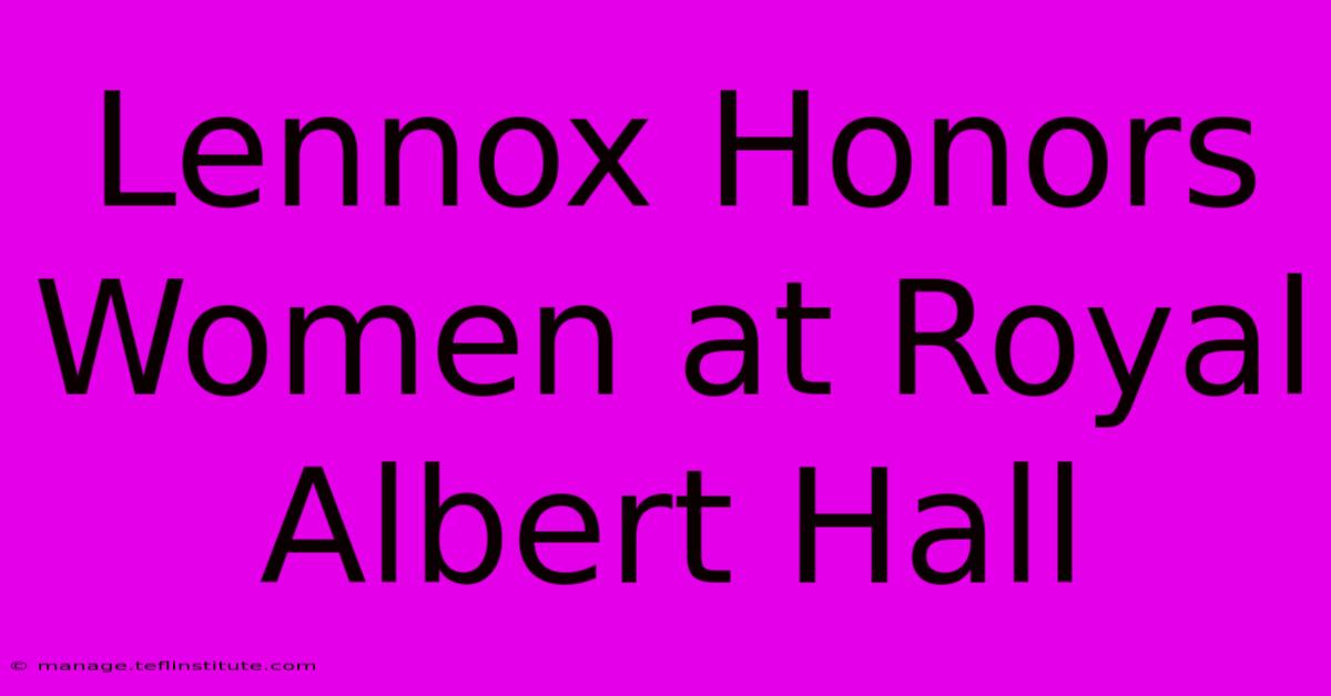 Lennox Honors Women At Royal Albert Hall