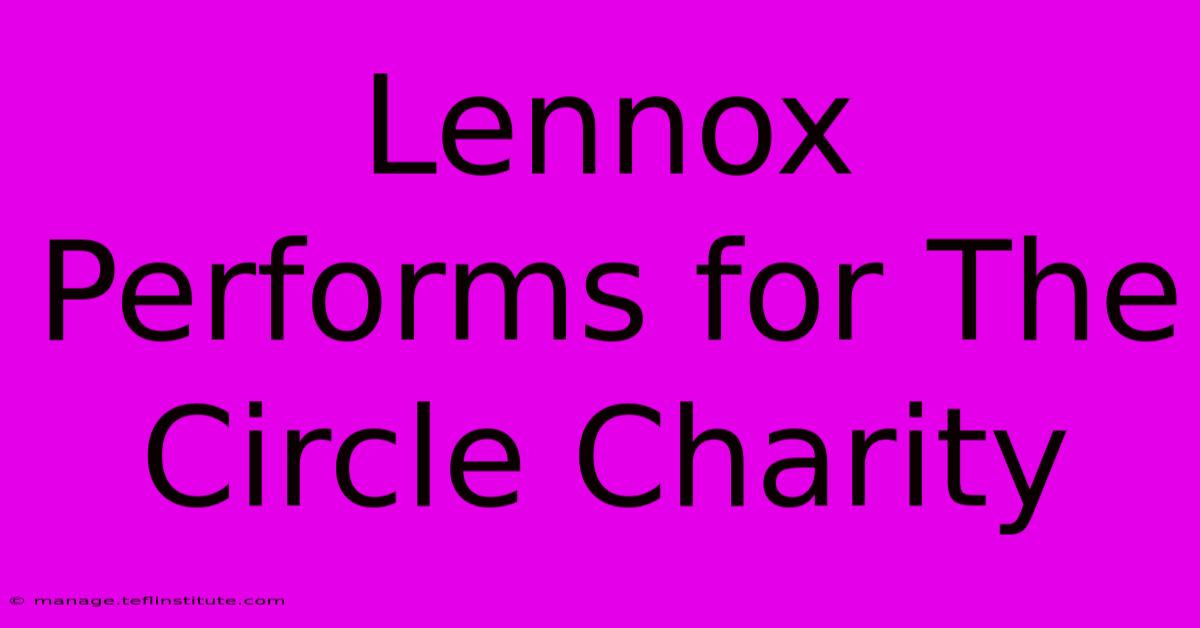 Lennox Performs For The Circle Charity