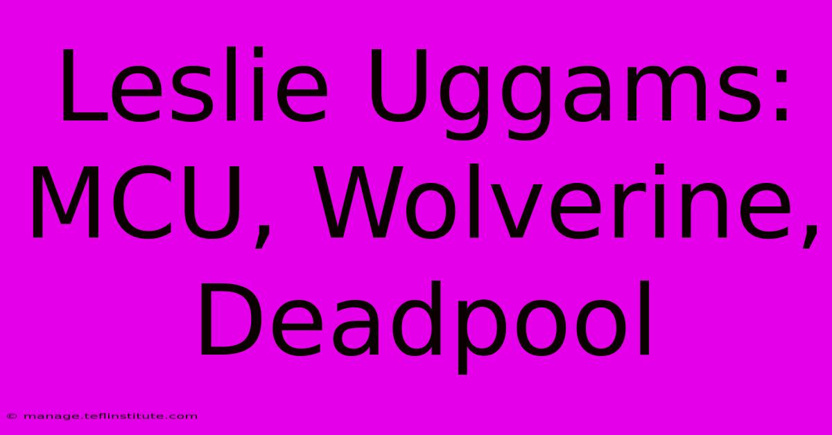 Leslie Uggams: MCU, Wolverine, Deadpool