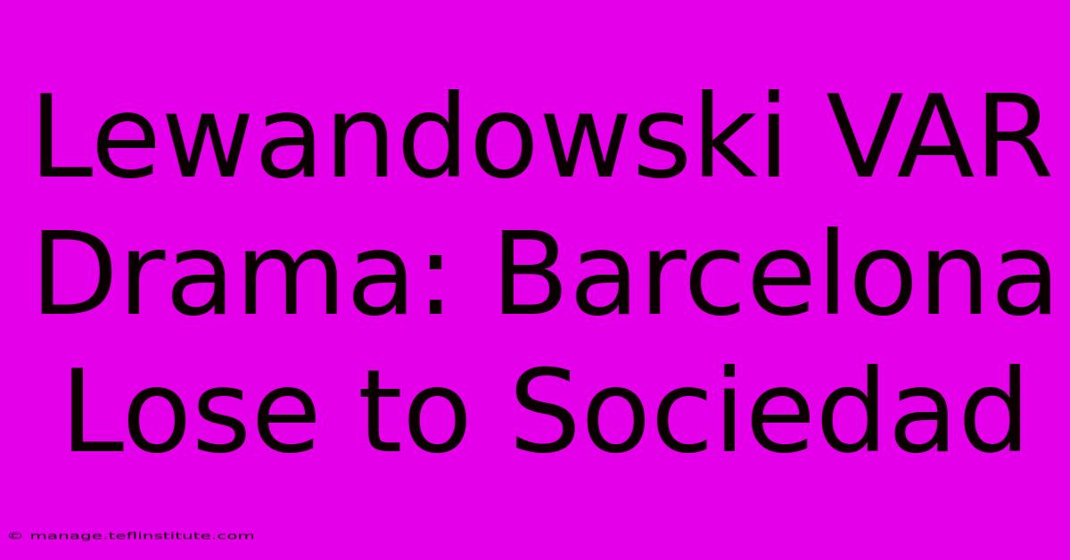 Lewandowski VAR Drama: Barcelona Lose To Sociedad