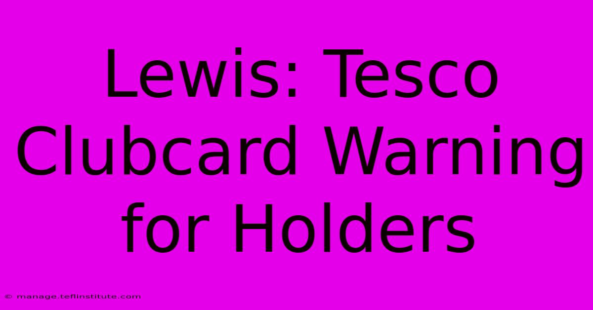 Lewis: Tesco Clubcard Warning For Holders