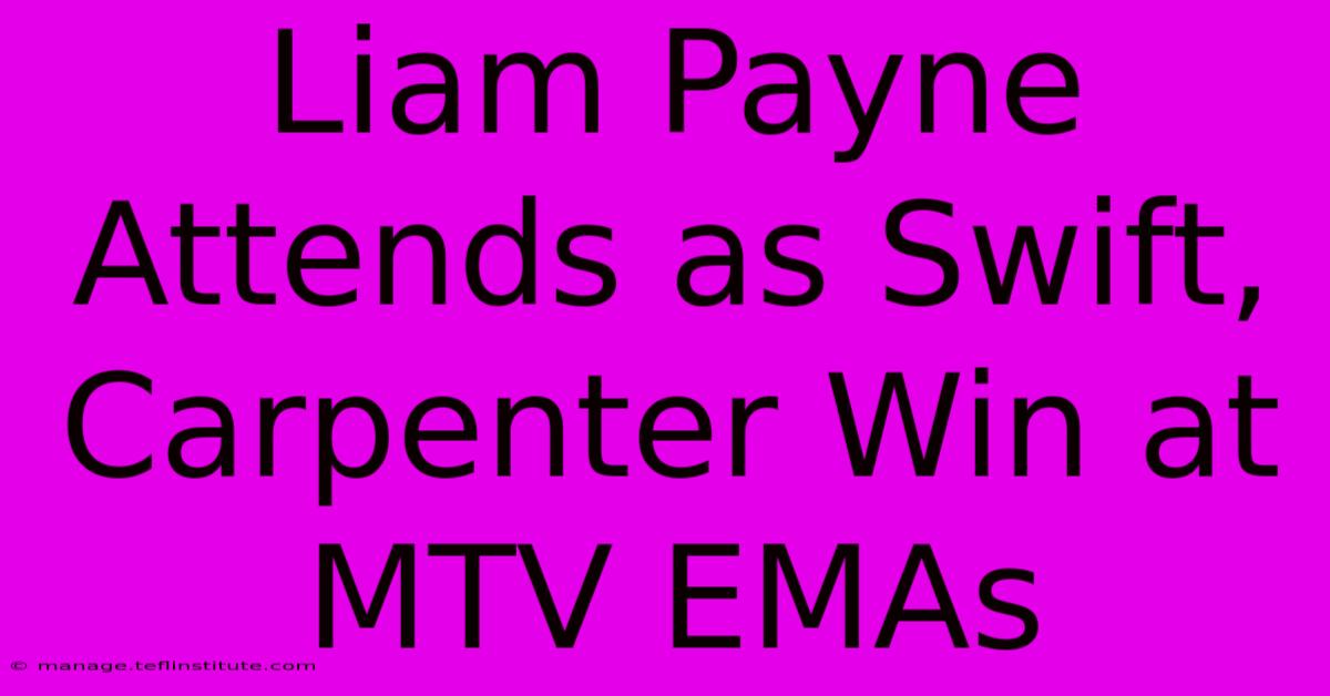 Liam Payne Attends As Swift, Carpenter Win At MTV EMAs