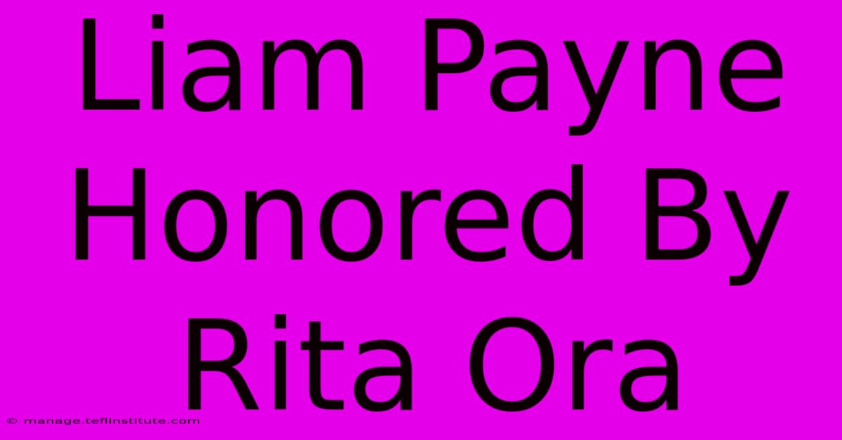 Liam Payne Honored By Rita Ora