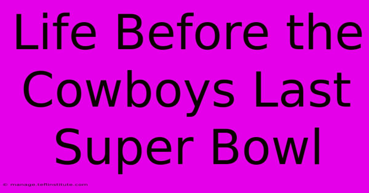 Life Before The Cowboys Last Super Bowl