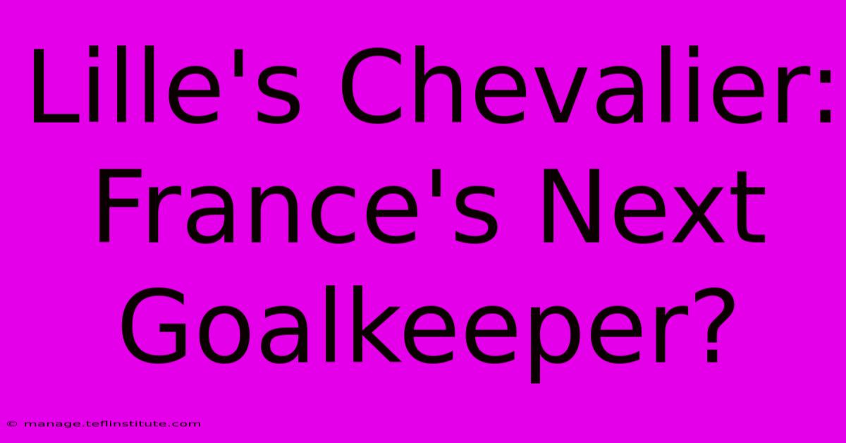 Lille's Chevalier: France's Next Goalkeeper?