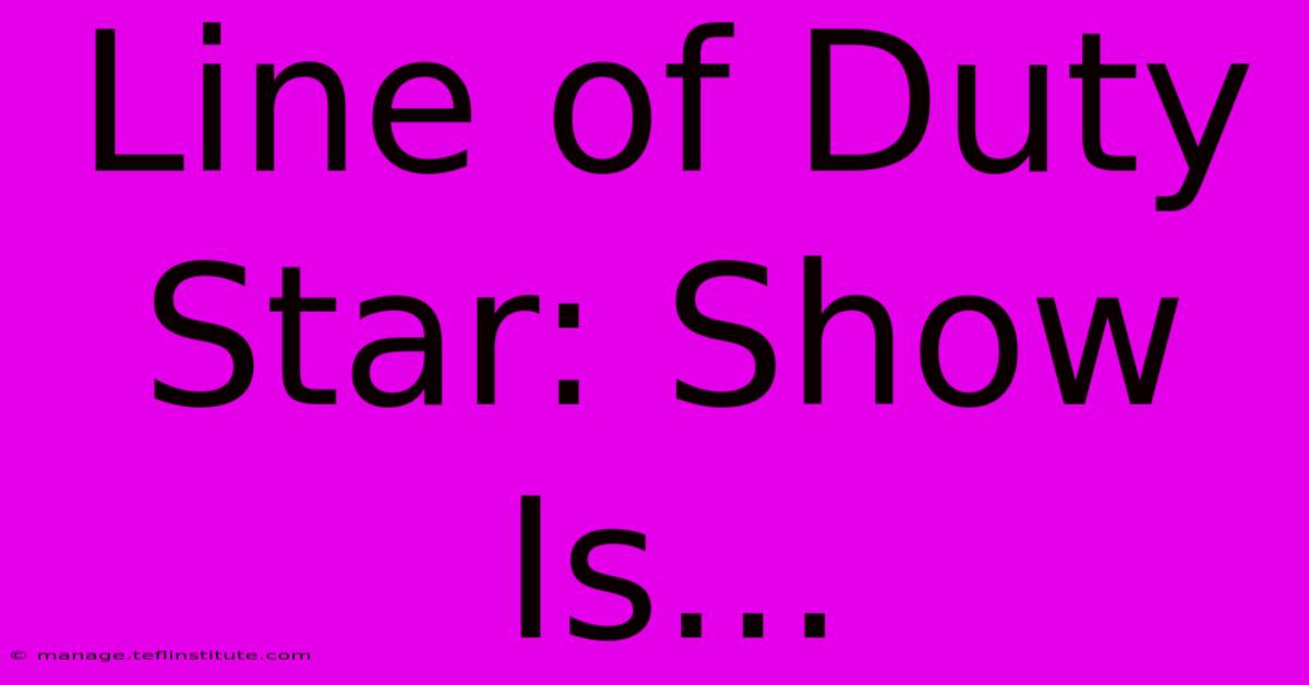 Line Of Duty Star: Show Is...