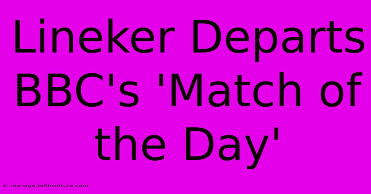 Lineker Departs BBC's 'Match Of The Day'