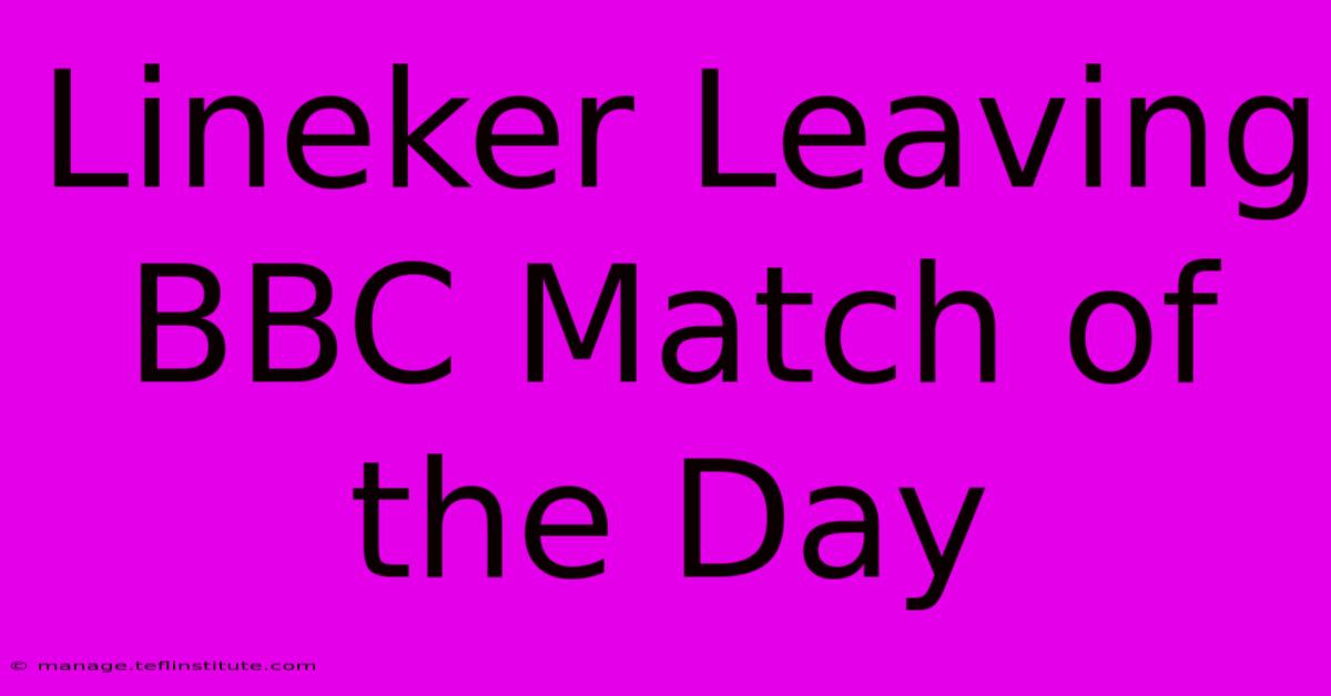 Lineker Leaving BBC Match Of The Day